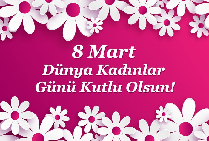 8 Mart Dünya Kadınlar Günü, Kadınlarımızı Tebrik Ediyoruz.